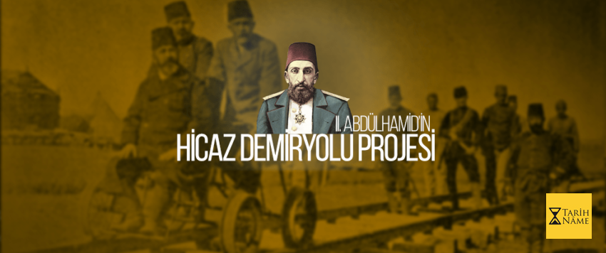 II. Abdülhamid’in Hicaz Demiryolu Projesi