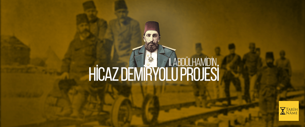 II. Abdülhamid’in Hicaz Demiryolu Projesi