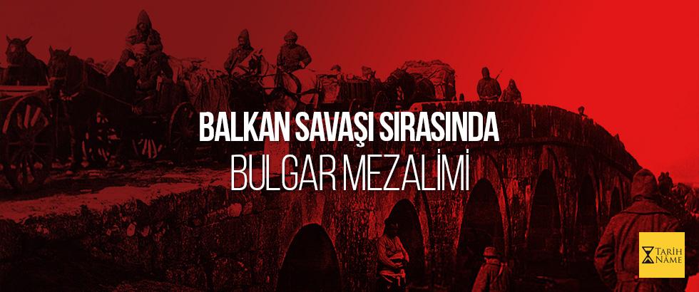 Balkan Savaşı Sırasında Akıllara Durgunluk Veren Bulgar Mezalimi