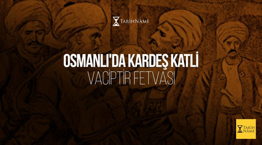 Osmanlı’da Kardeş Katli Vaciptir Fetvası