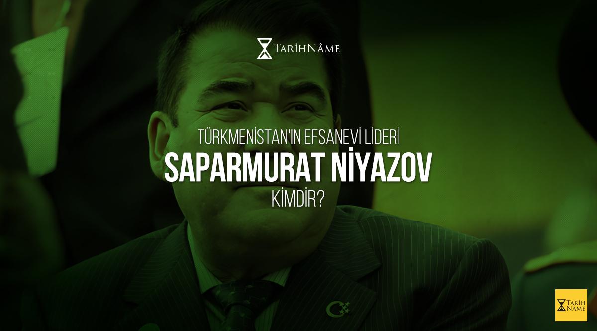 Türkmenistan'ın Efsanevi Lideri Saparmurat Niyazov Kimdir?