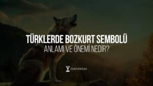 Türklerde Bozkurt Sembolünün Anlamı ve Önemi Nedir?
